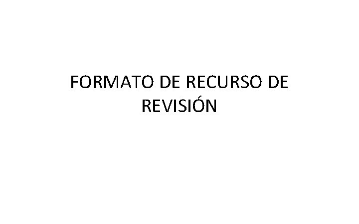 FORMATO DE RECURSO DE REVISIÓN 