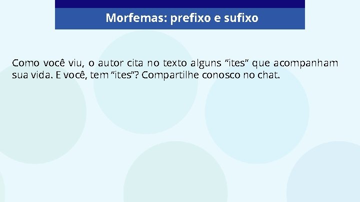 Morfemas: prefixo e sufixo Como você viu, o autor cita no texto alguns “ites”