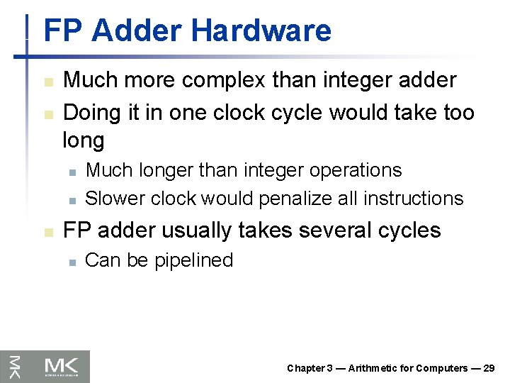 FP Adder Hardware n n Much more complex than integer adder Doing it in
