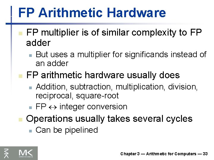 FP Arithmetic Hardware n FP multiplier is of similar complexity to FP adder n