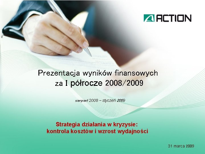 Prezentacja wyników finansowych za I półrocze 2008/2009 sierpień 2008 – styczeń 2009 Strategia działania Prezentacja wyników finansowych za I półrocze 2008/2009 sierpień 2008 – styczeń 2009 Strategia działania