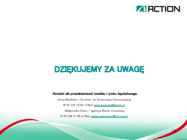 DZIĘKUJEMY ZA UWAGĘ Kontakt dla przedstawicieli mediów i rynku kapitałowego Anna Bielińska – Dyrektor DZIĘKUJEMY ZA UWAGĘ Kontakt dla przedstawicieli mediów i rynku kapitałowego Anna Bielińska – Dyrektor