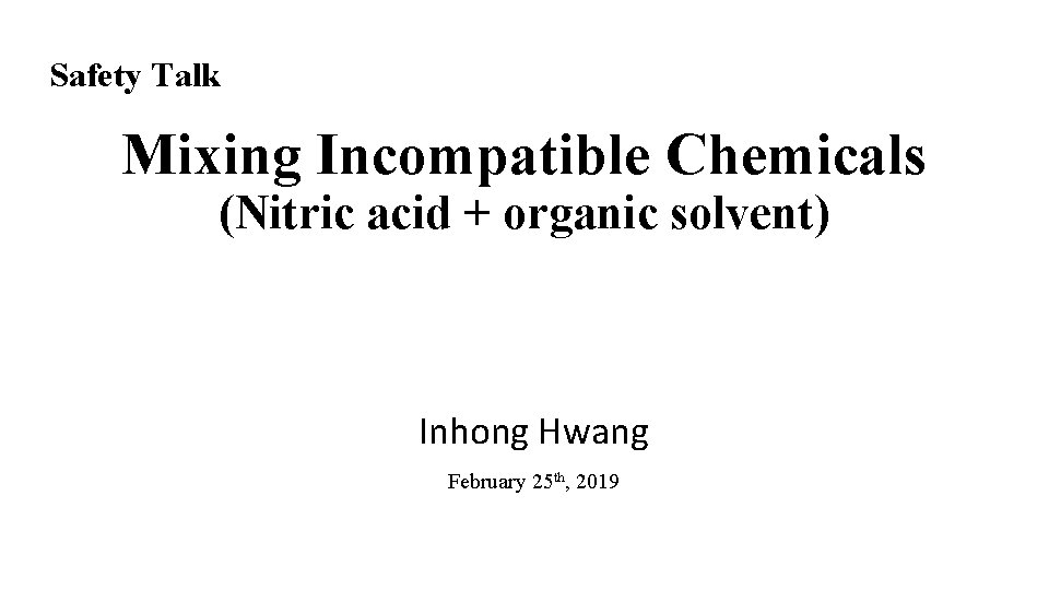 Safety Talk Mixing Incompatible Chemicals (Nitric acid + organic solvent) Inhong Hwang February 25