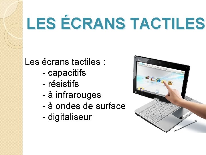 LES ÉCRANS TACTILES Les écrans tactiles : - capacitifs - résistifs - à infrarouges