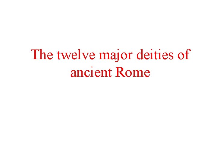 The twelve major deities of ancient Rome 