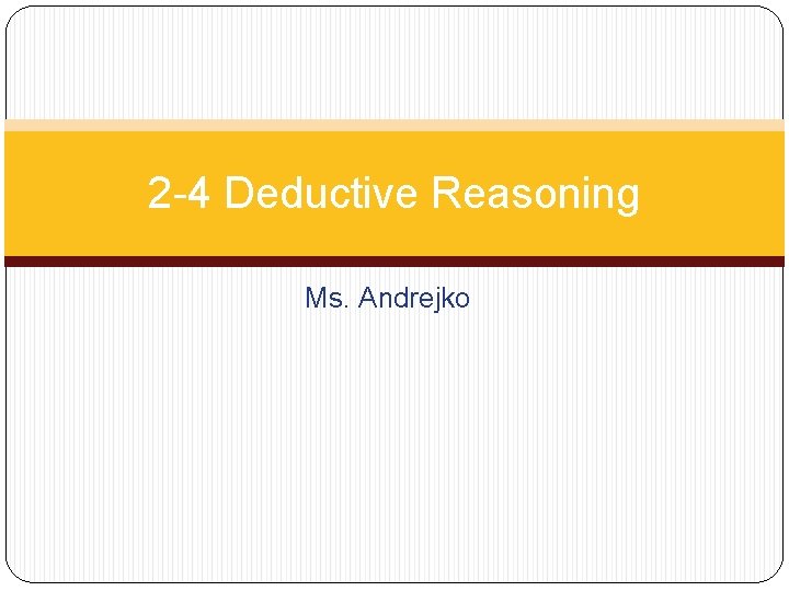 2 -4 Deductive Reasoning Ms. Andrejko 