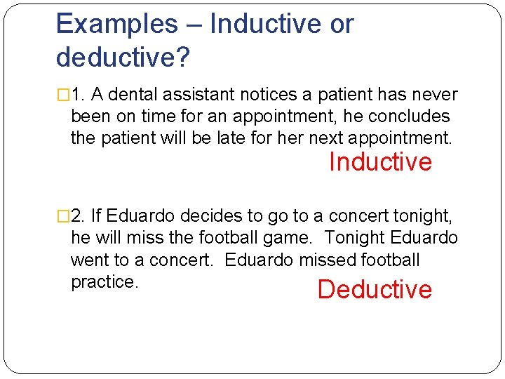 Examples – Inductive or deductive? � 1. A dental assistant notices a patient has
