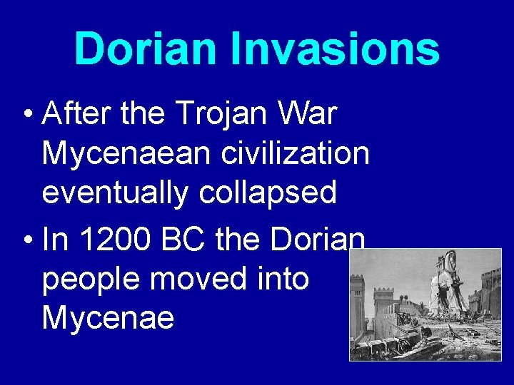Dorian Invasions • After the Trojan War Mycenaean civilization eventually collapsed • In 1200