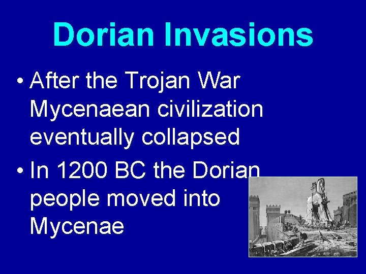 Dorian Invasions • After the Trojan War Mycenaean civilization eventually collapsed • In 1200