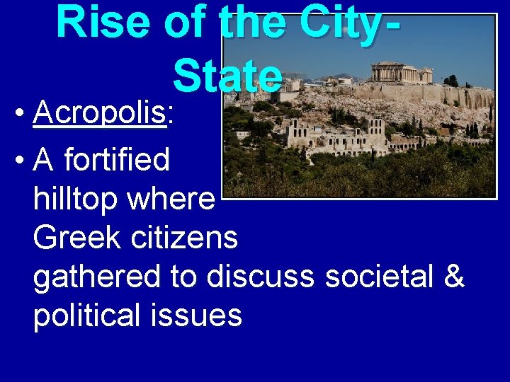 Rise of the City. State • Acropolis: • A fortified hilltop where Greek citizens
