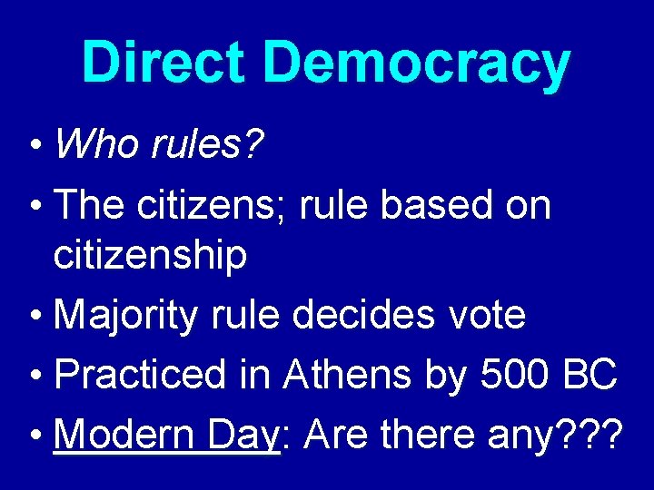 Direct Democracy • Who rules? • The citizens; rule based on citizenship • Majority