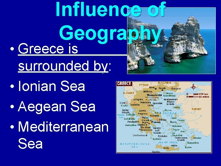 Influence of Geography • Greece is surrounded by: • Ionian Sea • Aegean Sea