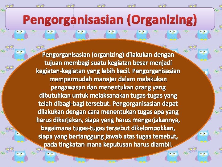 Pengorganisasian (Organizing) Pengorganisasian (organizing) dilakukan dengan tujuan membagi suatu kegiatan besar menjadi kegiatan-kegiatan yang