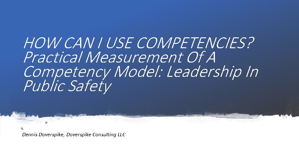 HOW CAN I USE COMPETENCIES? Practical Measurement Of A Competency Model: Leadership In Public