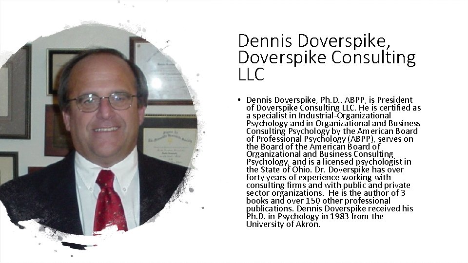 Dennis Doverspike, Doverspike Consulting LLC • Dennis Doverspike, Ph. D. , ABPP, is President