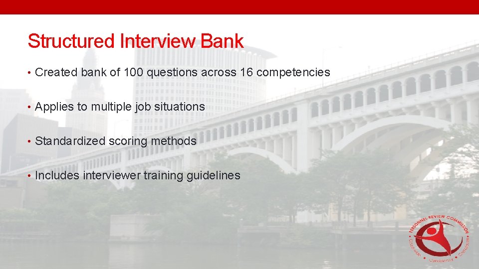 Structured Interview Bank • Created bank of 100 questions across 16 competencies • Applies