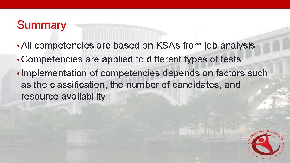 Summary • All competencies are based on KSAs from job analysis • Competencies are
