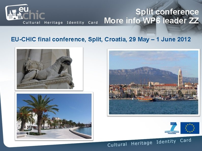 Split conference More info WP 6 leader ZZ EU-CHIC final conference, Split, Croatia, 29