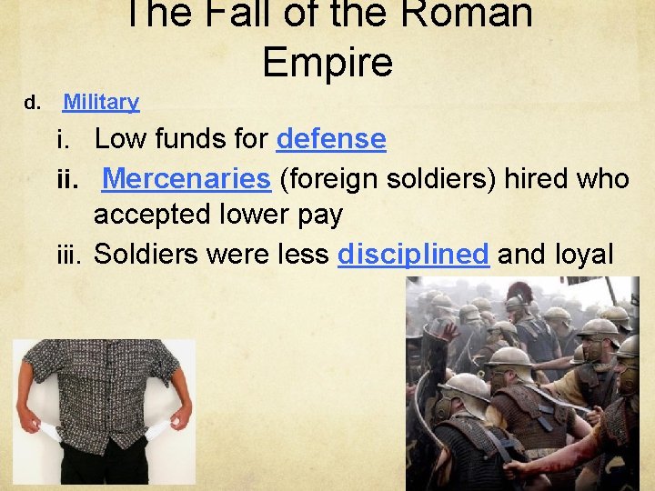 The Fall of the Roman Empire d. Military i. Low funds for defense ii.