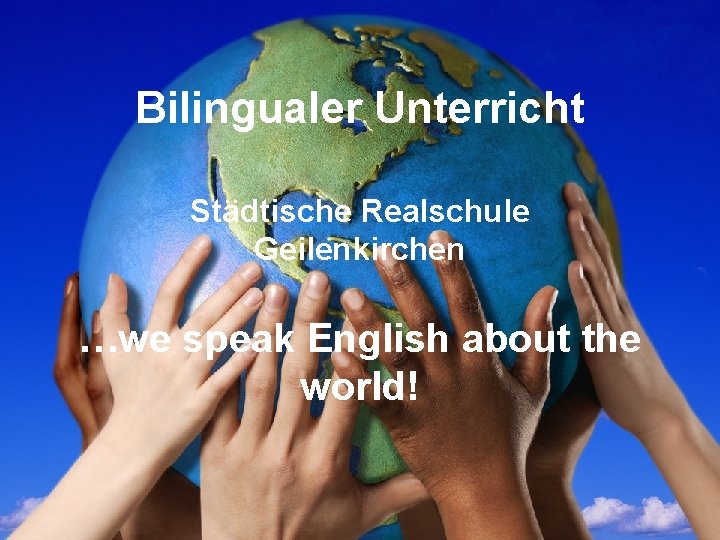 Bilingualer Unterricht Städtische Realschule Geilenkirchen …we speak English about the world! 