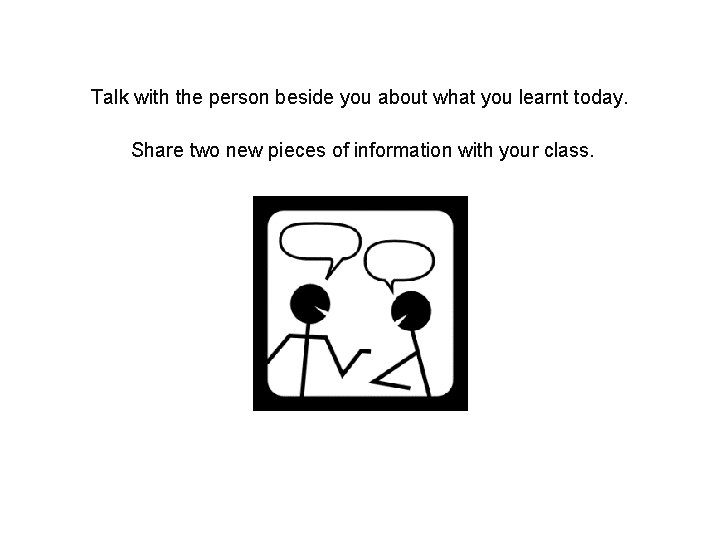 Talk with the person beside you about what you learnt today. Share two new