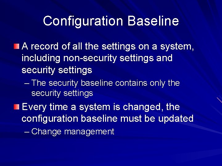 Configuration Baseline A record of all the settings on a system, including non-security settings Configuration Baseline A record of all the settings on a system, including non-security settings