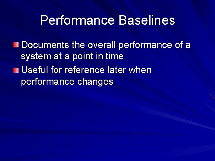 Performance Baselines Documents the overall performance of a system at a point in time Performance Baselines Documents the overall performance of a system at a point in time