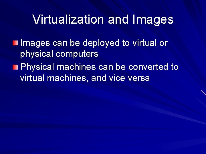 Virtualization and Images can be deployed to virtual or physical computers Physical machines can Virtualization and Images can be deployed to virtual or physical computers Physical machines can