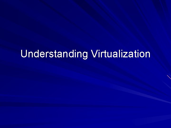Understanding Virtualization Understanding Virtualization