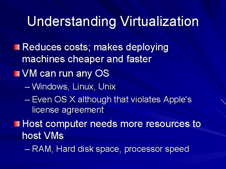 Understanding Virtualization Reduces costs; makes deploying machines cheaper and faster VM can run any Understanding Virtualization Reduces costs; makes deploying machines cheaper and faster VM can run any