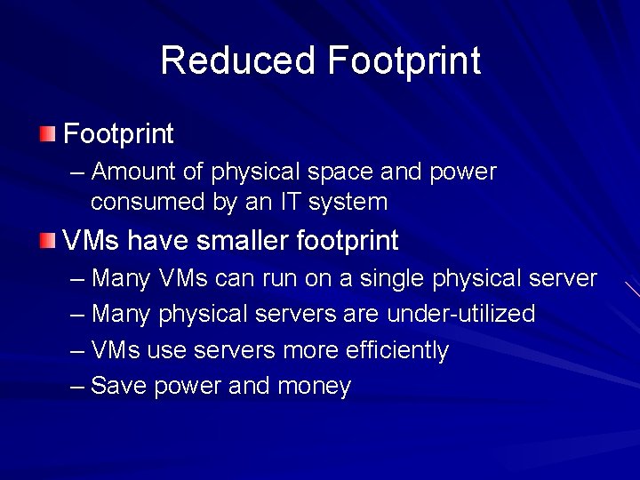 Reduced Footprint – Amount of physical space and power consumed by an IT system Reduced Footprint – Amount of physical space and power consumed by an IT system