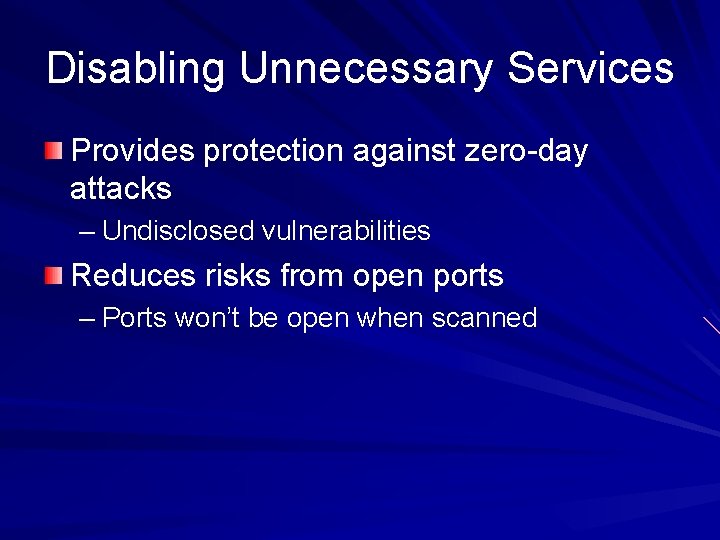 Disabling Unnecessary Services Provides protection against zero-day attacks – Undisclosed vulnerabilities Reduces risks from Disabling Unnecessary Services Provides protection against zero-day attacks – Undisclosed vulnerabilities Reduces risks from