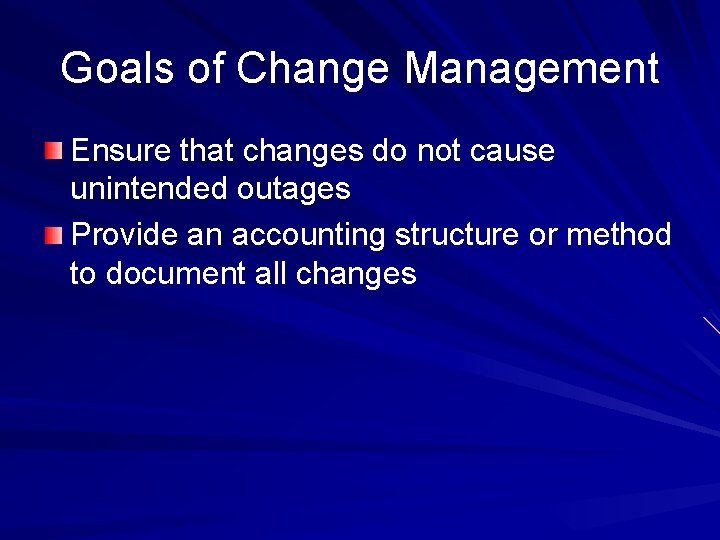 Goals of Change Management Ensure that changes do not cause unintended outages Provide an Goals of Change Management Ensure that changes do not cause unintended outages Provide an