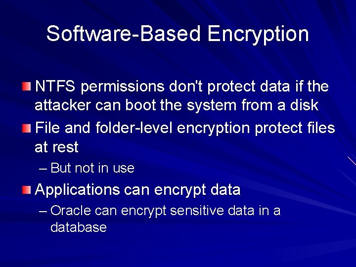Software-Based Encryption NTFS permissions don't protect data if the attacker can boot the system Software-Based Encryption NTFS permissions don't protect data if the attacker can boot the system