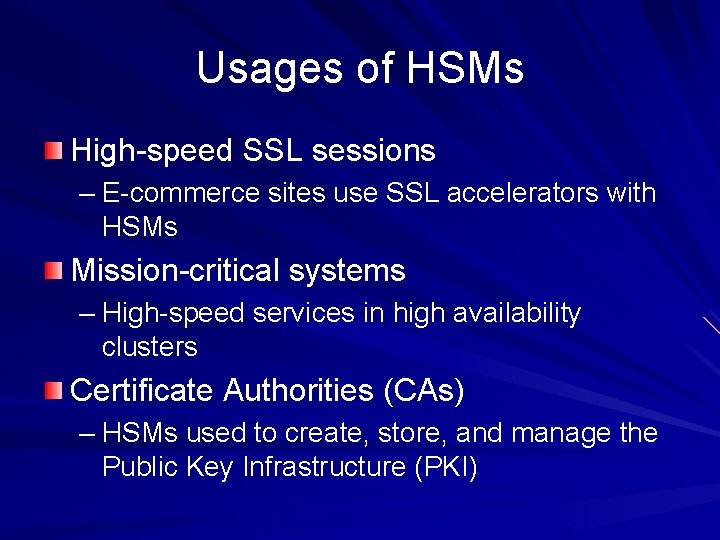 Usages of HSMs High-speed SSL sessions – E-commerce sites use SSL accelerators with HSMs Usages of HSMs High-speed SSL sessions – E-commerce sites use SSL accelerators with HSMs