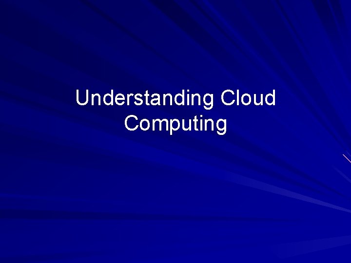 Understanding Cloud Computing Understanding Cloud Computing