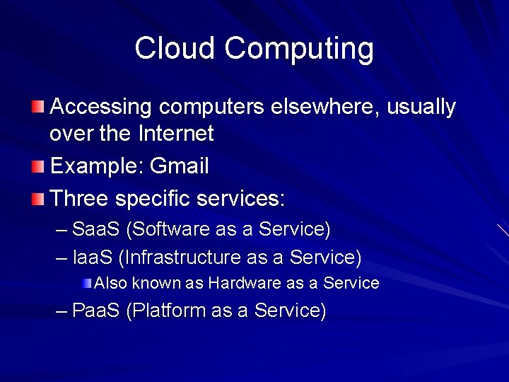 Cloud Computing Accessing computers elsewhere, usually over the Internet Example: Gmail Three specific services: Cloud Computing Accessing computers elsewhere, usually over the Internet Example: Gmail Three specific services: