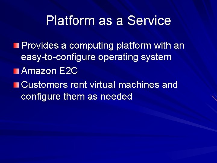 Platform as a Service Provides a computing platform with an easy-to-configure operating system Amazon Platform as a Service Provides a computing platform with an easy-to-configure operating system Amazon