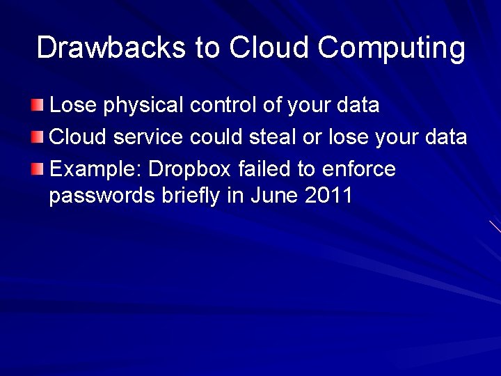 Drawbacks to Cloud Computing Lose physical control of your data Cloud service could steal Drawbacks to Cloud Computing Lose physical control of your data Cloud service could steal