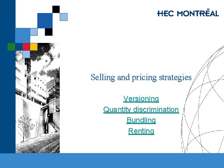 Selling and pricing strategies Versioning Quantity discrimination Bundling Renting 
