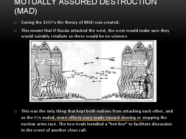 MUTUALLY ASSURED DESTRUCTION (MAD) o During the 1960’s theory of MAD was created. o