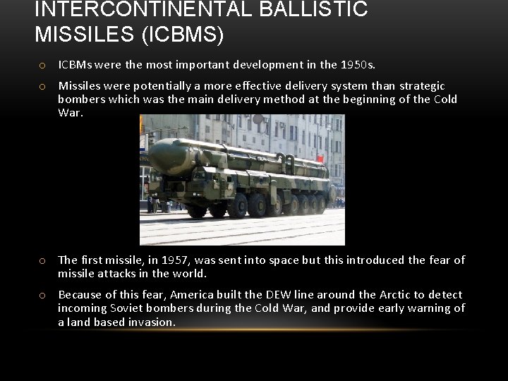 INTERCONTINENTAL BALLISTIC MISSILES (ICBMS) o ICBMs were the most important development in the 1950 INTERCONTINENTAL BALLISTIC MISSILES (ICBMS) o ICBMs were the most important development in the 1950