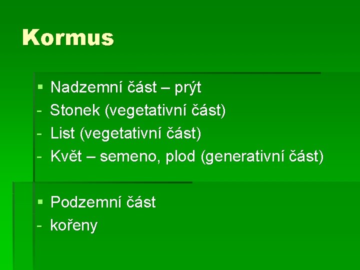 Kormus § - Nadzemní část – prýt Stonek (vegetativní část) List (vegetativní část) Květ