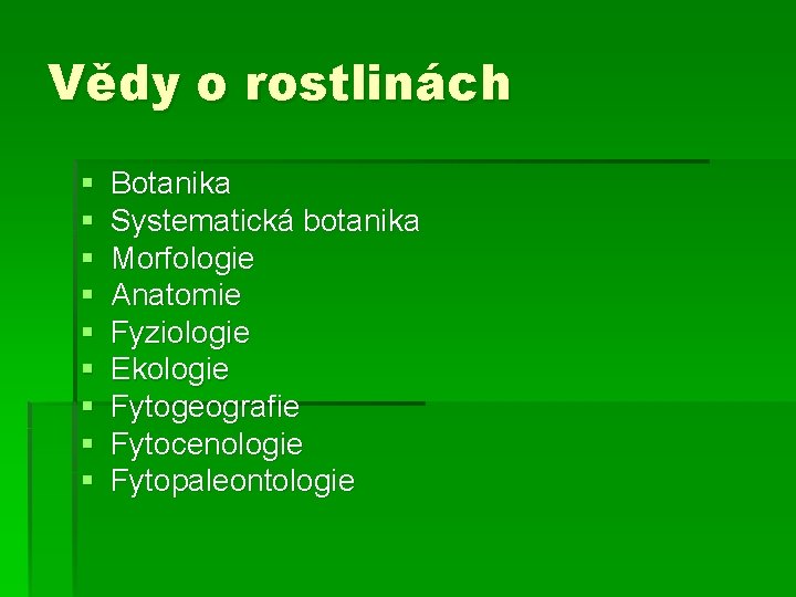 Vědy o rostlinách § § § § § Botanika Systematická botanika Morfologie Anatomie Fyziologie