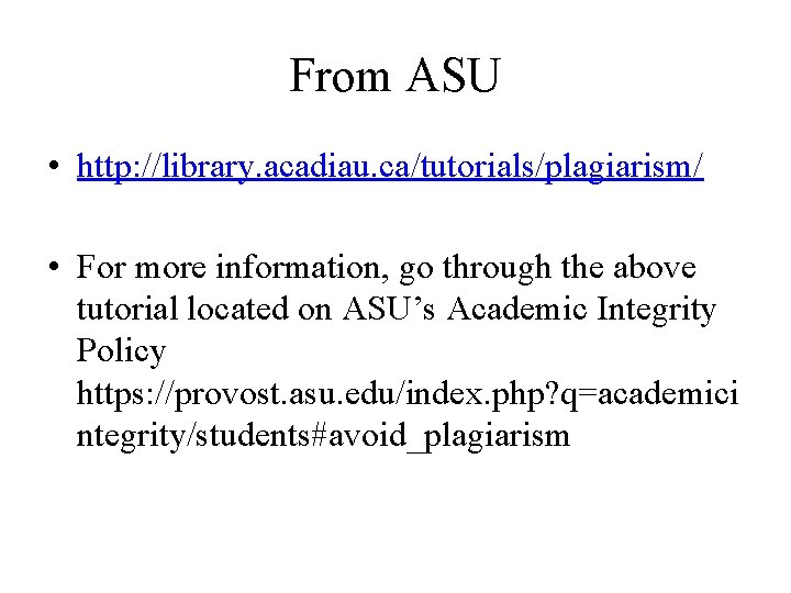 From ASU • http: //library. acadiau. ca/tutorials/plagiarism/ • For more information, go through the