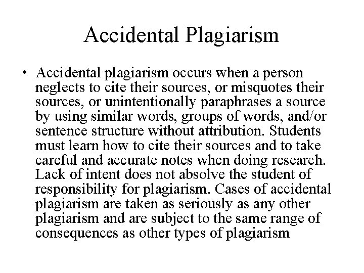 Accidental Plagiarism • Accidental plagiarism occurs when a person neglects to cite their sources,