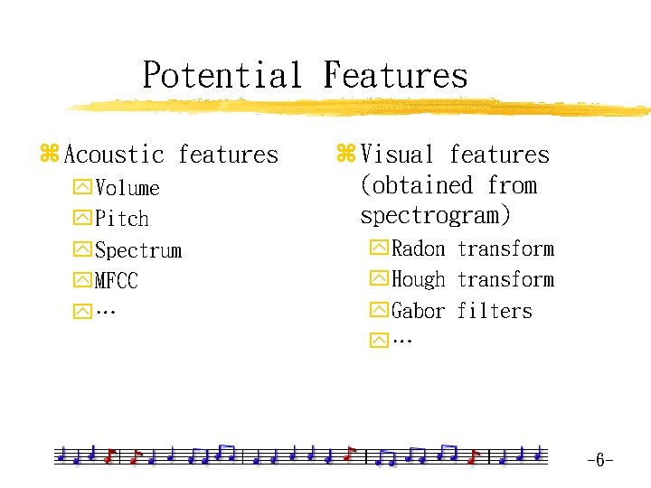 Potential Features z Acoustic features y. Volume y. Pitch y. Spectrum y. MFCC y…