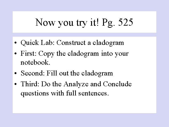 Now you try it! Pg. 525 • Quick Lab: Construct a cladogram • First: