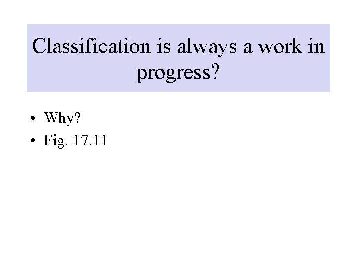 Classification is always a work in progress? • Why? • Fig. 17. 11 