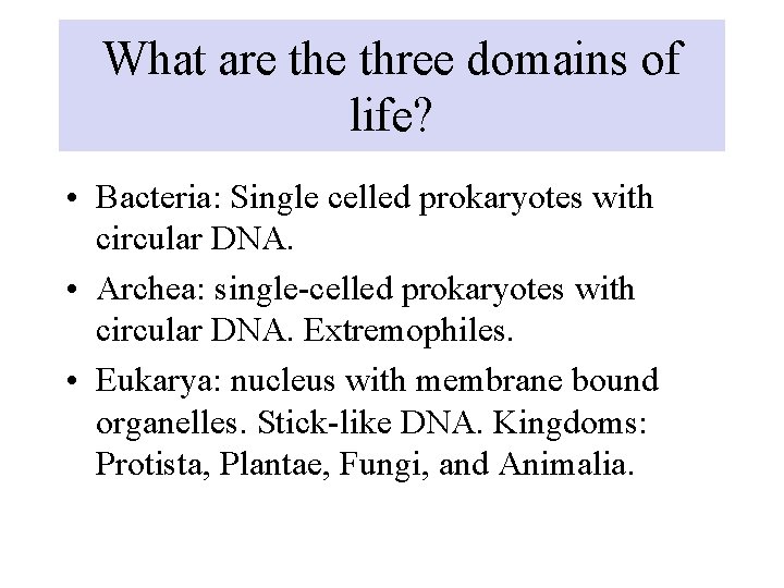 What are three domains of life? • Bacteria: Single celled prokaryotes with circular DNA.